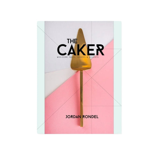 The Caker: Wholesome Cakes, Cookies & Desserts (Revised Edition)